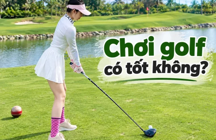 Chơi golf có tốt không? Lợi ích sức khỏe & bí quyết tập đúng